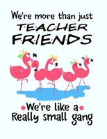 We're More Than Just Teacher Friends We're Like a Really Small Gang: Pink Flamingo Notebook For Teachers 8.5 x11 Softcover Teachers Notebook 100 Pages Fun Gift For Teachers 1697156126 Book Cover