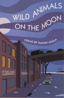 Wild Animals on the Moon: & Other Poems 1880684446 Book Cover