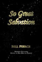 So Great Salvation: Sermon Outlines Given to His Men in Prison 0615796923 Book Cover