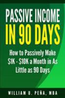 Passive Income in 90 Days: How to Passively Make $1K - $10K a Month in as Little as 90 Days 0986444111 Book Cover