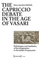 The Capriccio Debate in the Age of Vasari: Pathologies and Aesthetics of the Imagination in the Italian Cinquecento (Image) 3837682137 Book Cover