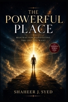 THE POWERFUL PLACE: MANTRAS FOR MANIFESTING THE LIFE YOU WANT (Cognitive Learning | Mental Health and Mindfulness | Self-Care) B0DSW67NWF Book Cover