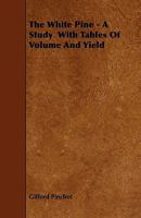 The White Pine, A Study With Tables of Volume and Yield 1018307303 Book Cover