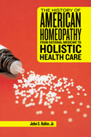 The History of American Homeopathy: From Rational Medicine to Holistic Health Care 0813561582 Book Cover
