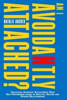 Am I Avoidantly Attached?: Unlocking Avoidant Attachment: How Self-Awareness Leads to Healthy, Secure and Strong Relationships (Heal & Thrive) B0DLGM8961 Book Cover