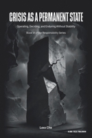 Crisis as a Permanent State: Operating, Deciding, and Enduring Without Stability (Operating in the Dark: Responsibility Series) B0GP6WVPJV Book Cover