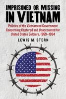 Imprisoned or Missing in Vietnam: Policies of the Vietnamese Government Concerning Captured and Unaccounted for United States Soldiers, 1969-1994 0786467185 Book Cover