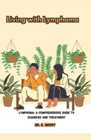 Living with Lymphoma: LYMPHOMA: A COMPREHENSIVE GUIDE TO DIAGNOSIS AND TREATMENT B0CGGFYXD2 Book Cover