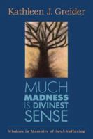 Much Madness Is Divinest Sense: Wisdom in Memoirs of Soul-Suffering 0829815708 Book Cover