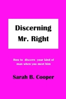Discerning Mr. Right: How to discern your kind of man when you meet him B0BXN41PMM Book Cover