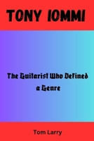 TONY IOMMI: The Guitarist Who Defined a Genre B0FR5BK19H Book Cover