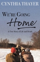 We're Going Home: A True Story of Life and Death 1952143748 Book Cover