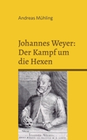 Johannes Weyer: Der Kampf um die Hexen: Historischer Roman über Hexenverfolgung und Gewissensmut (German Edition) 3696384860 Book Cover