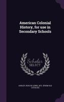 American Colonial History, for Use in Secondary Schools 1359428844 Book Cover