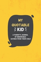 My Quotable Kid A parent's journal of memorable sayings from their child: A Journal for Parents to record the cute and funny things your child say 1711193003 Book Cover