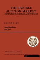 The Double Auction Market: Institutions, Theories, and Evidence (Santa Fe Institute Studies in the Sciences of Complexity Proceedings) 0201624591 Book Cover