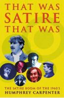 That Was Satire, That Was: Beyond the Fringe, the Establishment Club, "Private Eye" and "That Was the Week That Was" 0575065885 Book Cover