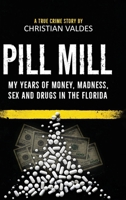 Pill Mill: My Years of Money, Madness, Sex and Drugs in the Florida Pill Mill - A TRUE CRIME STORY 1967270694 Book Cover