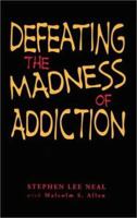 Defeating the Madness of Addiction: Breaking Free From the Snare of Drugs and Alcohol 0967936675 Book Cover