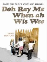 Doh Ray Me, When Ah Wis Wee: Scots Children's Songs and Rhymes 1841585580 Book Cover