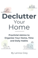 Declutter Your Home: Practical Advice to Organize Your Home, Time, and Daily Habits B0G58QQGY3 Book Cover