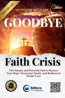 Goodbye, Faith Crisis: With a simple and powerful approach, this guide offers the path to a full and authentic spiritual life B0FKT9TBM4 Book Cover