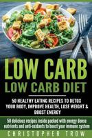 Low Carb: Low Carb Diet: 50 Healthy Eating Recipes to Detox Your Body, Improve H 1539672581 Book Cover