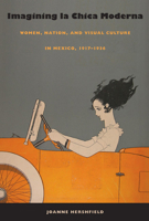 Imagining la Chica Moderna: Women, Nation, and Visual Culture in Mexico, 1917-1936 0822342383 Book Cover