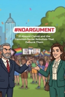#NOARGUMENT: 51 Absurd Claims and the Common-Sense Rebuttals That Debunk Them B0GF6YNC8W Book Cover