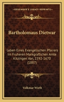 Bartholomaus Dietwar: Leben Eines Evangelischen Pfarrers Im Fruheren Markgraflichen Amte Kitzingen Von, 1592-1670 (1887) 027498475X Book Cover