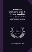 Scriptural Examinations on the Church Catechism: Designed as a Plain Manual of Divinity for Sunday-s 1014939984 Book Cover