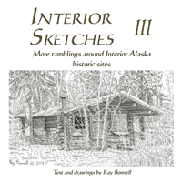 Interior Sketches III: More ramblings around Interior Alaska historic sites 1736423606 Book Cover