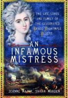 An Infamous Mistress: The Life, Loves and Family of the Celebrated Grace Dalrymple Elliott 1399075136 Book Cover