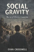 Social Gravity: The Art of Effortless Connection, B0GFD5NCJ3 Book Cover