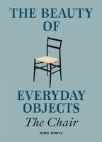 The Beauty of Everyday Objects: The Chair 1914902300 Book Cover