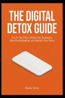 THE DIGITAL DETOX GUIDE: The 21-Day Plan to Reset Your Dopamine, Stop Procrastinating, and Reclaim Your Focus B0G4VYM2PS Book Cover