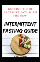 Getting Rid Of Excessive Fats With The New Intermittent Fasting Guide B09HG19P17 Book Cover