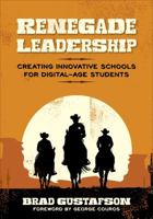 Renegade Leadership: Creating Innovative Schools for Digital-Age Students 1506334210 Book Cover