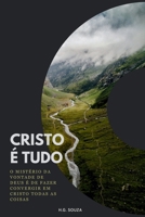 CRISTO É TUDO: O Mistério da Vontade de Deus é de Fazer Convergir em Cristo Todas as Coisas B0GS5WBQV8 Book Cover