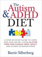 The Autism & ADHD Diet: A Step-by-Step Guide to Hope and Healing by Living Gluten Free and Casein Free (GFCF) and Other Interventions 1402218451 Book Cover
