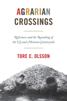 Agrarian Crossings: Reformers and the Remaking of the US and Mexican Countryside (America in the World) 0691210454 Book Cover