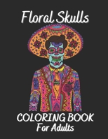 Floral Skulls Coloring Book For Adults: Antistress And Relieving Large Pictures Of Floral Skulls B08L3SZX6K Book Cover
