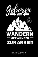 GEBOREN ZUM WANDERN GEZWUNGEN ZUR ARBEIT NOTIZBUCH: A5 Notizbuch KARIERT Wandern Geschenke | Gipfelbuch | Tagebuch zum Eintragen | Wanderzubehör | ... | Bergsteiger Wanderer (German Edition) 1661031013 Book Cover