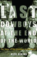 The Last Cowboys at the End of the World: The Story of the Gauchos of Patagonia 0609605968 Book Cover