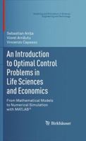 An Introduction to Optimal Control Problems in Life Sciences and Economics: From Mathematical Models to Numerical Simulation with MATLAB 0817680977 Book Cover