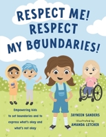 Respect Me! Respect My Boundaries!: Empowering kids to set boundaries and to express what's okay and what's not okay 1761160591 Book Cover