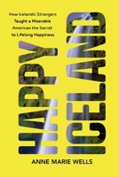 Happy Iceland: How Icelandic Strangers Taught a Miserable American the Secret to Lifelong Happiness B0GCVFFT19 Book Cover