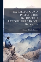 Darstellung Und Prüfung Des Kantischen Rationalismus In Der Religion: Besonders In Der Exegese... 1247306976 Book Cover