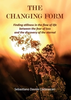 The changing form Finding stillness in the flow of life between the fear of loss and the discovery of the eternal B0HN999LFY Book Cover