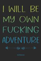 I will be my own fucking adventure Notebook: Travelers Notebook & diary for travel & on the go Travel diary for self-writing Gift for travelers, globetrotters, adventurers & mountaineers, women and me 1098814355 Book Cover